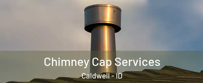  Chimney Cap Services Caldwell - ID