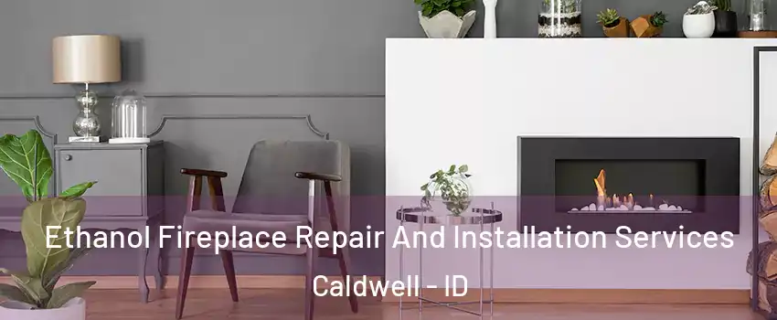  Ethanol Fireplace Repair And Installation Services Caldwell - ID
