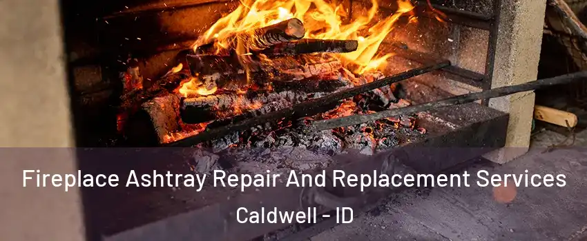  Fireplace Ashtray Repair And Replacement Services Caldwell - ID