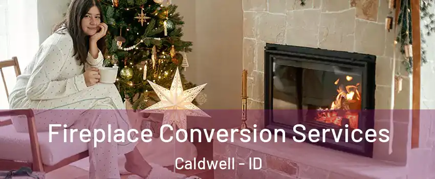  Fireplace Conversion Services Caldwell - ID