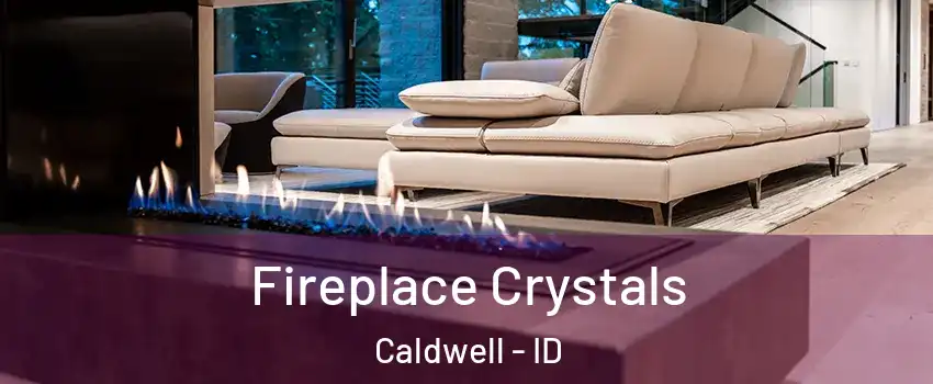  Fireplace Crystals Caldwell - ID