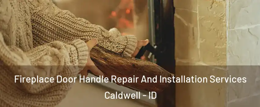  Fireplace Door Handle Repair And Installation Services Caldwell - ID