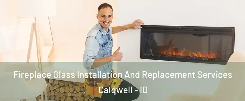  Fireplace Glass Installation And Replacement Services Caldwell - ID