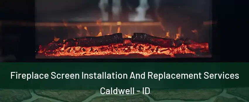  Fireplace Screen Installation And Replacement Services Caldwell - ID