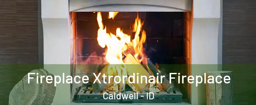  Fireplace Xtrordinair Fireplace Caldwell - ID