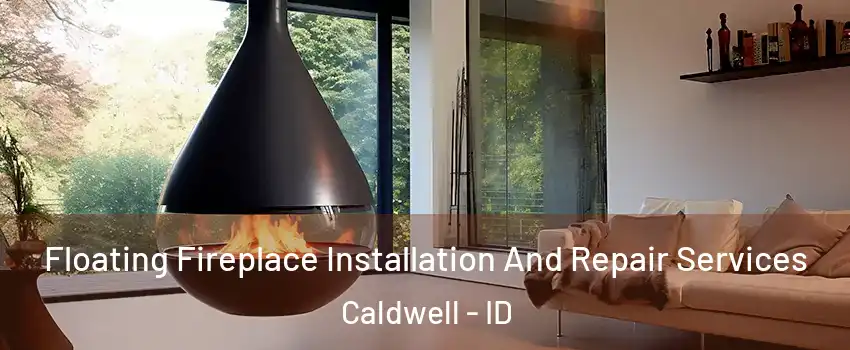 Floating Fireplace Installation And Repair Services Caldwell - ID