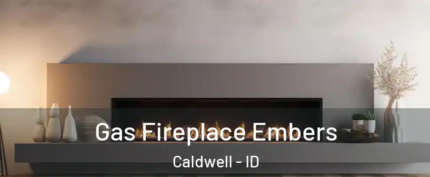  Gas Fireplace Embers Caldwell - ID