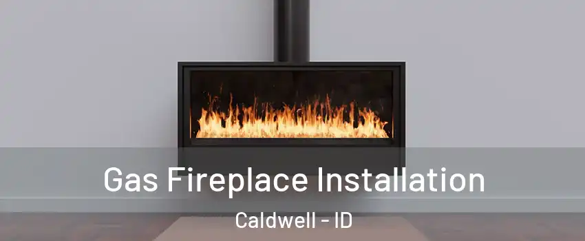  Gas Fireplace Installation Caldwell - ID