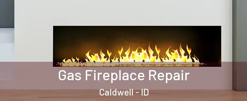  Gas Fireplace Repair Caldwell - ID