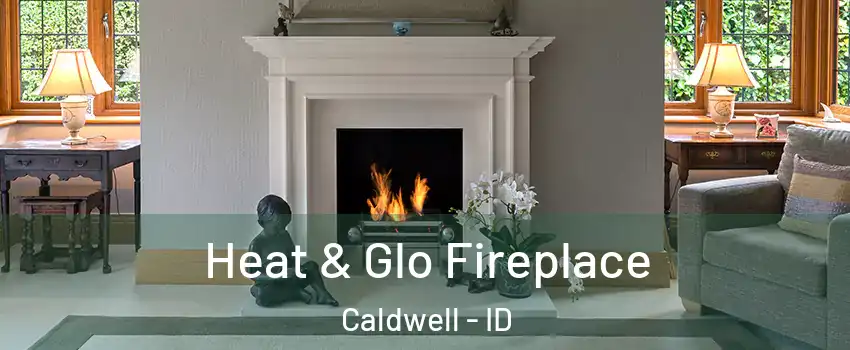  Heat & Glo Fireplace Caldwell - ID