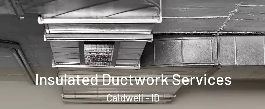  Insulated Ductwork Services Caldwell - ID