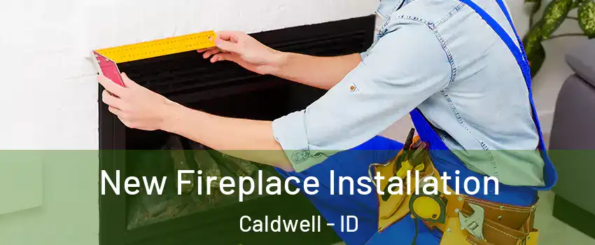  New Fireplace Installation Caldwell - ID