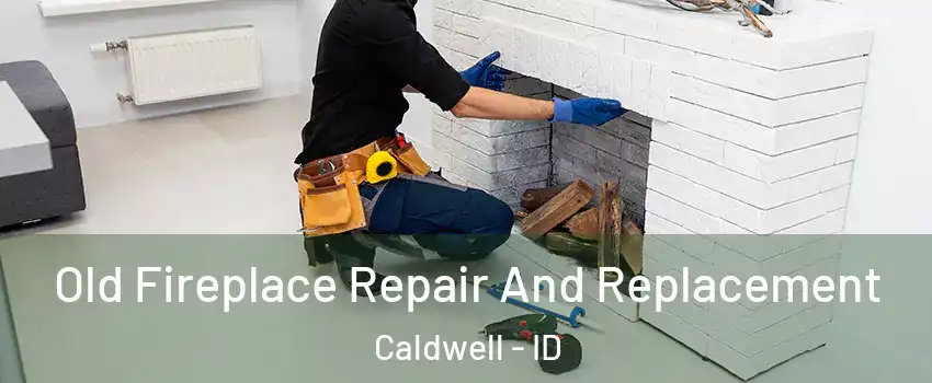  Old Fireplace Repair And Replacement Caldwell - ID