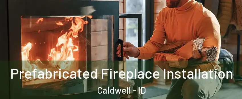  Prefabricated Fireplace Installation Caldwell - ID