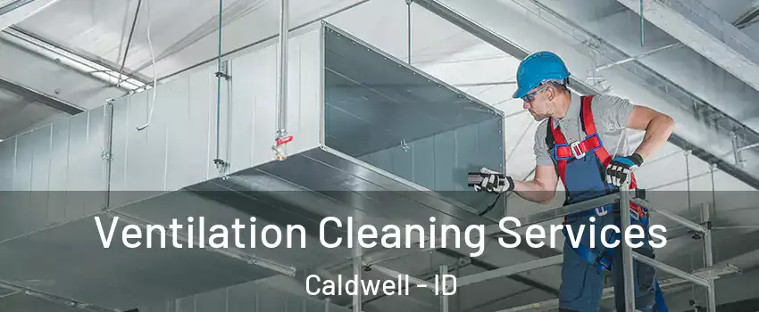  Ventilation Cleaning Services Caldwell - ID