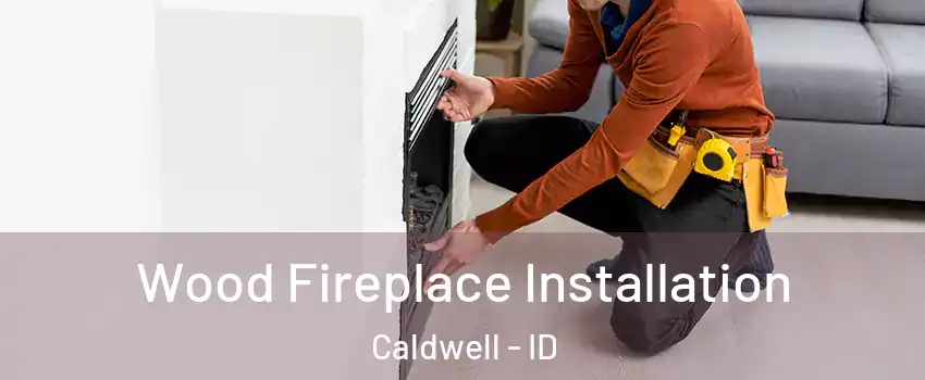  Wood Fireplace Installation Caldwell - ID