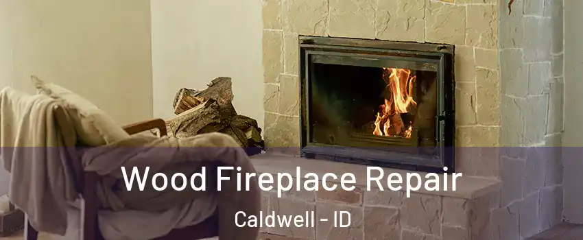  Wood Fireplace Repair Caldwell - ID