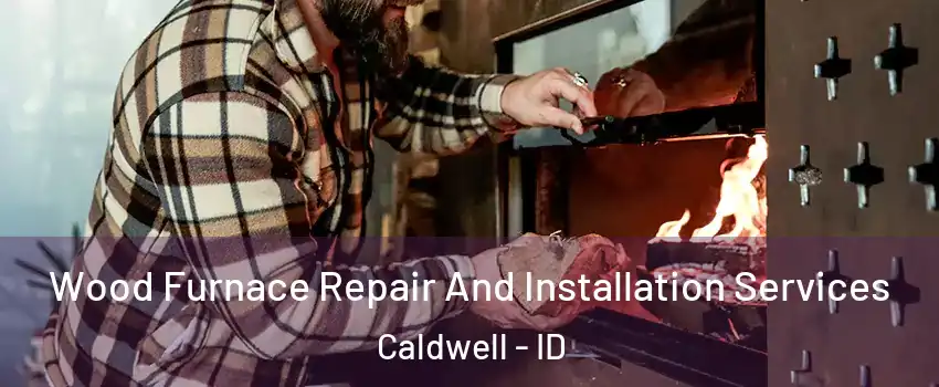  Wood Furnace Repair And Installation Services Caldwell - ID